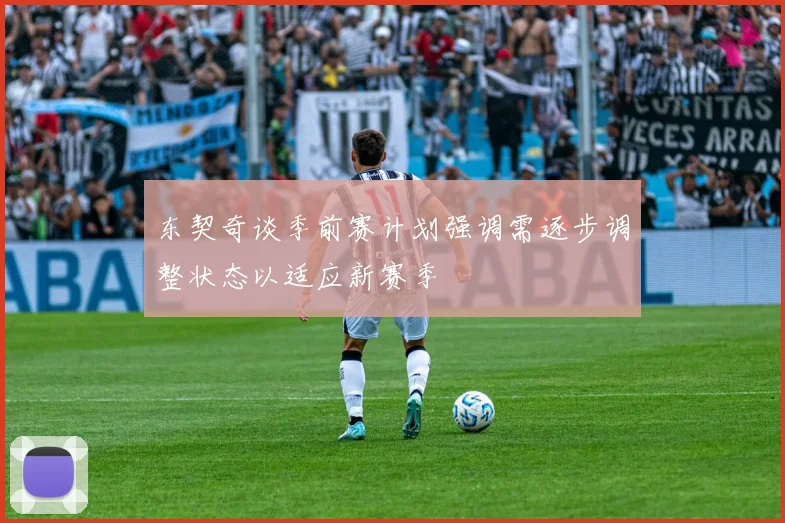 东契奇谈季前赛计划强调需逐步调整状态以适应新赛季
