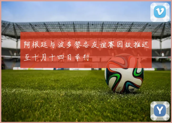 阿根廷与波多黎各友谊赛因故推迟至十月十四日举行